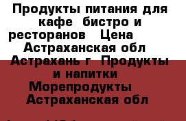 Продукты питания для кафе, бистро и ресторанов › Цена ­ 100 - Астраханская обл., Астрахань г. Продукты и напитки » Морепродукты   . Астраханская обл.